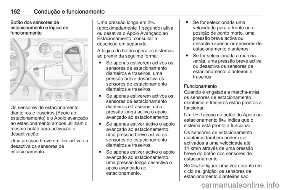 OPEL ADAM 2016 Manual de Instruções (in Portugues) 162Condução e funcionamentoBotão dos sensores de
estacionamento e lógica de
funcionamento
Os sensores de estacionamento
dianteiros e traseiros (Apoio ao
estacionamento) e o Apoio avançado
ao esta OPEL ADAM 2016 Manual de Instruções (in Portugues) 162Condução e funcionamentoBotão dos sensores de
estacionamento e lógica de
funcionamento
Os sensores de estacionamento
dianteiros e traseiros (Apoio ao
estacionamento) e o Apoio avançado
ao esta