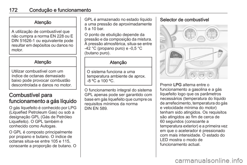 OPEL ADAM 2016 Manual de Instruções (in Portugues) 172Condução e funcionamentoAtenção
A utilização de combustível que
não cumpra a norma EN 228 ou E DIN 51626-1 ou equivalente pode
resultar em depósitos ou danos no
motor.
Atenção
Utilizar c OPEL ADAM 2016 Manual de Instruções (in Portugues) 172Condução e funcionamentoAtenção
A utilização de combustível que
não cumpra a norma EN 228 ou E DIN 51626-1 ou equivalente pode
resultar em depósitos ou danos no
motor.
Atenção
Utilizar c