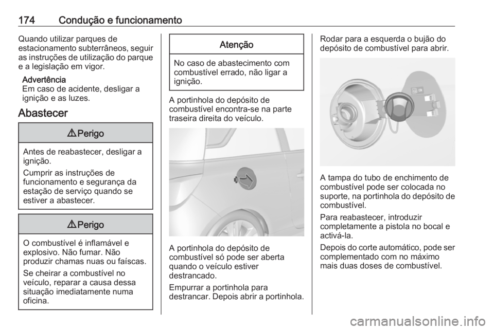 OPEL ADAM 2016 Manual de Instruções (in Portugues) 174Condução e funcionamentoQuando utilizar parques de
estacionamento subterrâneos, seguir as instruções de utilização do parque
e a legislação em vigor.
Advertência
Em caso de acidente, desl OPEL ADAM 2016 Manual de Instruções (in Portugues) 174Condução e funcionamentoQuando utilizar parques de
estacionamento subterrâneos, seguir as instruções de utilização do parque
e a legislação em vigor.
Advertência
Em caso de acidente, desl