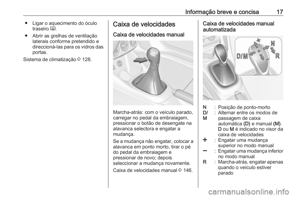 OPEL ADAM 2016 Manual de Instruções (in Portugues) Informação breve e concisa17● Ligar o aquecimento do óculotraseiro Ü.
● Abrir as grelhas de ventilação laterais conforme pretendido e
direccioná-las para os vidros das
portas.
Sistema de c OPEL ADAM 2016 Manual de Instruções (in Portugues) Informação breve e concisa17● Ligar o aquecimento do óculotraseiro Ü.
● Abrir as grelhas de ventilação laterais conforme pretendido e
direccioná-las para os vidros das
portas.
Sistema de c
