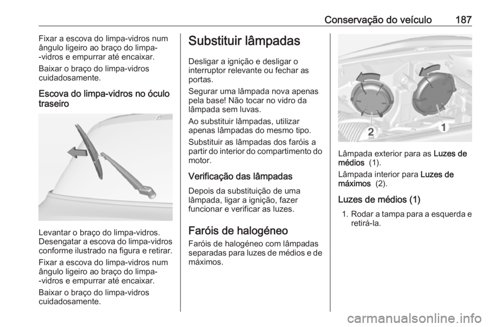 OPEL ADAM 2016 Manual de Instruções (in Portugues) Conservação do veículo187Fixar a escova do limpa-vidros num
ângulo ligeiro ao braço do limpa-
-vidros e empurrar até encaixar.
Baixar o braço do limpa-vidros
cuidadosamente.
Escova do limpa-vid OPEL ADAM 2016 Manual de Instruções (in Portugues) Conservação do veículo187Fixar a escova do limpa-vidros num
ângulo ligeiro ao braço do limpa-
-vidros e empurrar até encaixar.
Baixar o braço do limpa-vidros
cuidadosamente.
Escova do limpa-vid