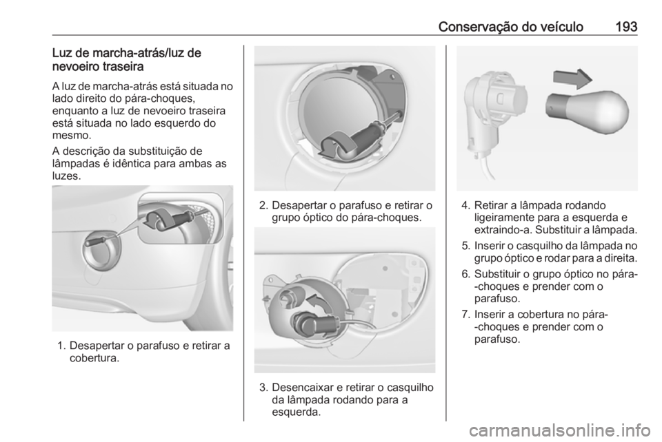 OPEL ADAM 2016 Manual de Instruções (in Portugues) Conservação do veículo193Luz de marcha-atrás/luz denevoeiro traseira
A luz de marcha-atrás está situada no
lado direito do pára-choques,
enquanto a luz de nevoeiro traseira
está situada no lad OPEL ADAM 2016 Manual de Instruções (in Portugues) Conservação do veículo193Luz de marcha-atrás/luz denevoeiro traseira
A luz de marcha-atrás está situada no
lado direito do pára-choques,
enquanto a luz de nevoeiro traseira
está situada no lad