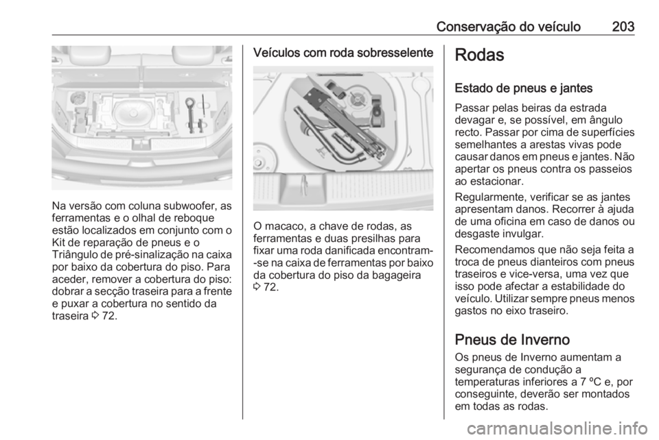 OPEL ADAM 2016 Manual de Instruções (in Portugues) Conservação do veículo203
Na versão com coluna subwoofer, asferramentas e o olhal de reboque
estão localizados em conjunto com o
Kit de reparação de pneus e o
Triângulo de pré-sinalização n OPEL ADAM 2016 Manual de Instruções (in Portugues) Conservação do veículo203
Na versão com coluna subwoofer, asferramentas e o olhal de reboque
estão localizados em conjunto com o
Kit de reparação de pneus e o
Triângulo de pré-sinalização n