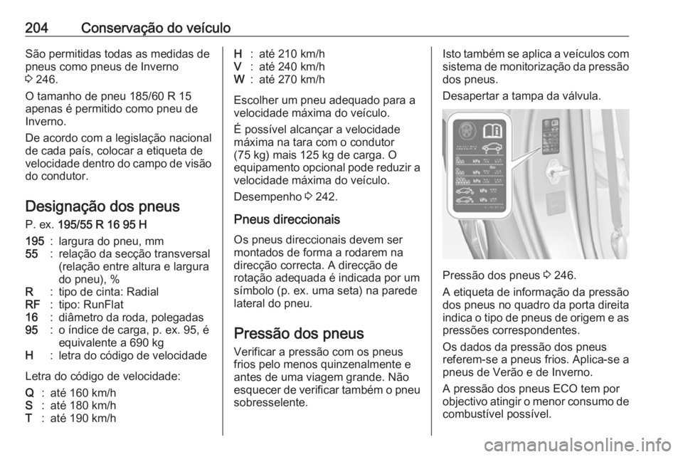 OPEL ADAM 2016  Manual de Instruções (in Portugues) 204Conservação do veículoSão permitidas todas as medidas de
pneus como pneus de Inverno
3  246.
O tamanho de pneu 185/60 R 15
apenas é permitido como pneu de
Inverno.
De acordo com a legislação