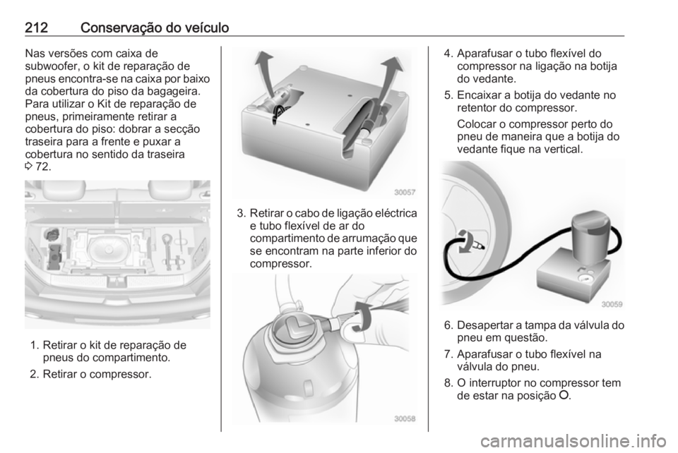 OPEL ADAM 2016 Manual de Instruções (in Portugues) 212Conservação do veículoNas versões com caixa de
subwoofer, o kit de reparação de
pneus encontra-se na caixa por baixo da cobertura do piso da bagageira.
Para utilizar o Kit de reparação de
p OPEL ADAM 2016 Manual de Instruções (in Portugues) 212Conservação do veículoNas versões com caixa de
subwoofer, o kit de reparação de
pneus encontra-se na caixa por baixo da cobertura do piso da bagageira.
Para utilizar o Kit de reparação de
p