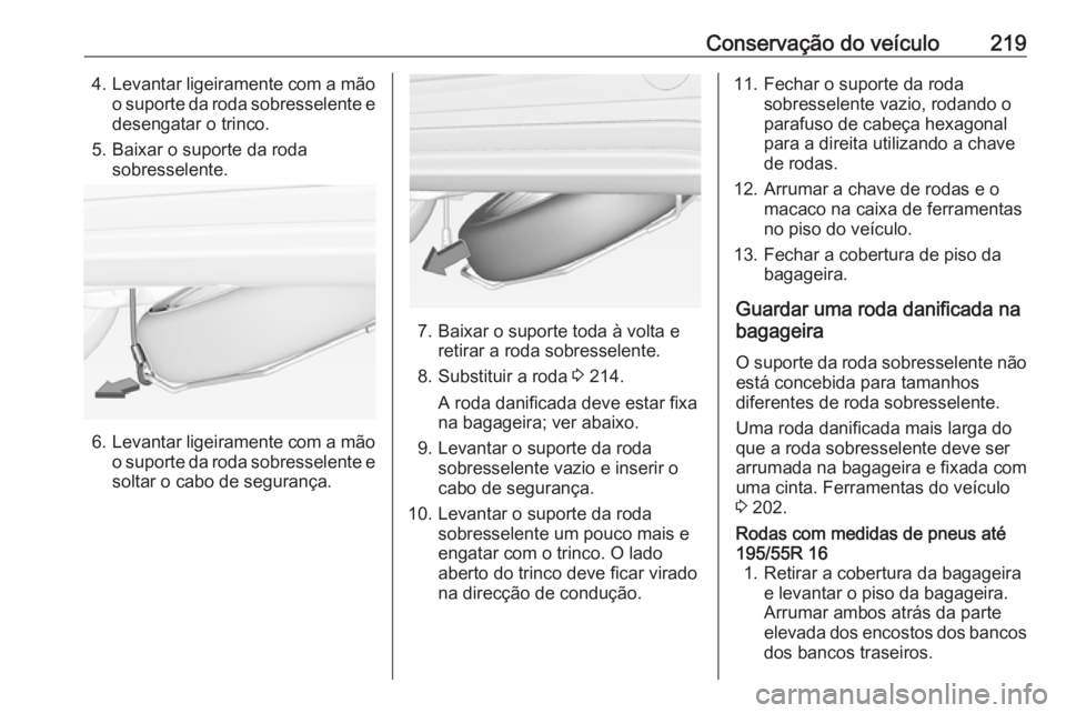 OPEL ADAM 2016 Manual de Instruções (in Portugues) Conservação do veículo2194.Levantar ligeiramente com a mão
o suporte da roda sobresselente e desengatar o trinco.
5. Baixar o suporte da roda sobresselente.
6.Levantar ligeiramente com a mão
o su OPEL ADAM 2016 Manual de Instruções (in Portugues) Conservação do veículo2194.Levantar ligeiramente com a mão
o suporte da roda sobresselente e desengatar o trinco.
5. Baixar o suporte da roda sobresselente.
6.Levantar ligeiramente com a mão
o su