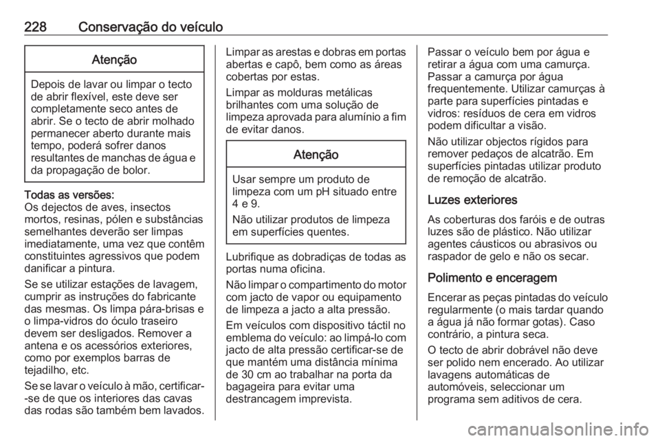 OPEL ADAM 2016 Manual de Instruções (in Portugues) 228Conservação do veículoAtenção
Depois de lavar ou limpar o tecto
de abrir flexível, este deve ser
completamente seco antes de
abrir. Se o tecto de abrir molhado
permanecer aberto durante mais
OPEL ADAM 2016 Manual de Instruções (in Portugues) 228Conservação do veículoAtenção
Depois de lavar ou limpar o tecto
de abrir flexível, este deve ser
completamente seco antes de
abrir. Se o tecto de abrir molhado
permanecer aberto durante mais