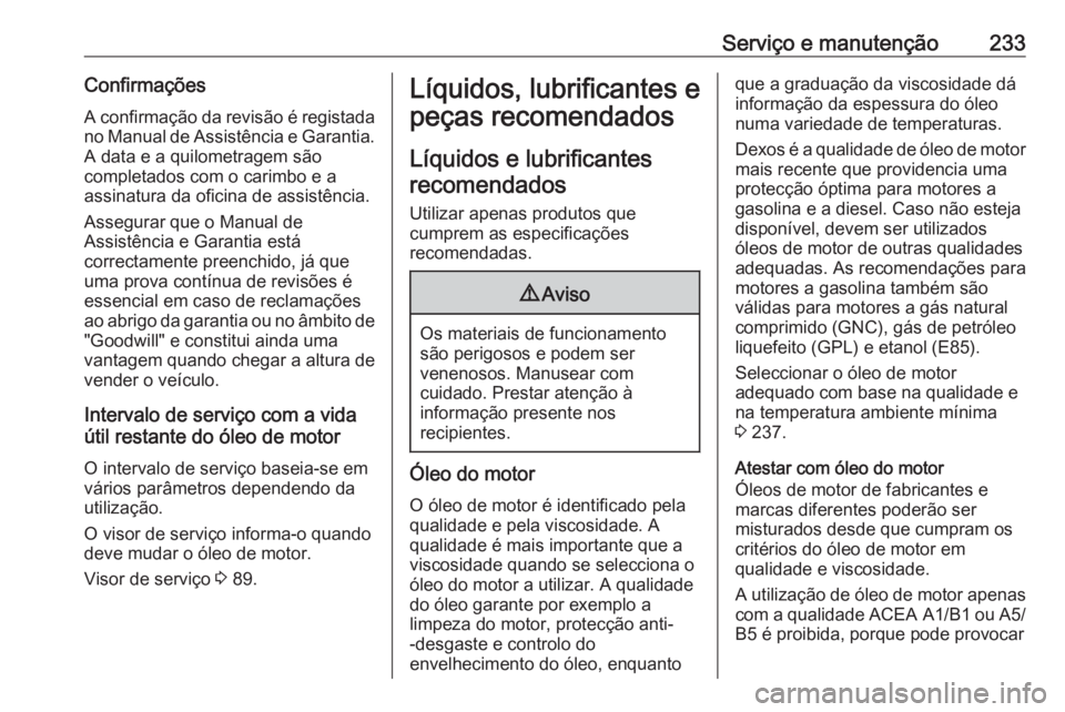 OPEL ADAM 2016 Manual de Instruções (in Portugues) Serviço e manutenção233ConfirmaçõesA confirmação da revisão é registadano Manual de Assistência e Garantia. A data e a quilometragem são
completados com o carimbo e a
assinatura da oficina OPEL ADAM 2016 Manual de Instruções (in Portugues) Serviço e manutenção233ConfirmaçõesA confirmação da revisão é registadano Manual de Assistência e Garantia. A data e a quilometragem são
completados com o carimbo e a
assinatura da oficina
