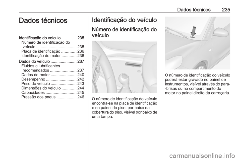 OPEL ADAM 2016 Manual de Instruções (in Portugues) Dados técnicos235Dados técnicosIdentificação do veículo.............235
Número de identificação do veículo .................................... 235
Placa de identificação .............236
I OPEL ADAM 2016 Manual de Instruções (in Portugues) Dados técnicos235Dados técnicosIdentificação do veículo.............235
Número de identificação do veículo .................................... 235
Placa de identificação .............236
I
