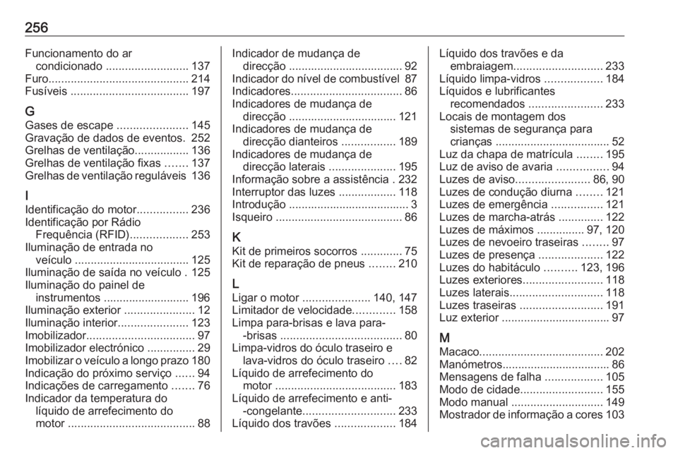 OPEL ADAM 2016 Manual de Instruções (in Portugues) 256Funcionamento do arcondicionado .......................... 137
Furo ............................................ 214
Fusíveis ..................................... 197
G Gases de escape ....... OPEL ADAM 2016 Manual de Instruções (in Portugues) 256Funcionamento do arcondicionado .......................... 137
Furo ............................................ 214
Fusíveis ..................................... 197
G Gases de escape .......