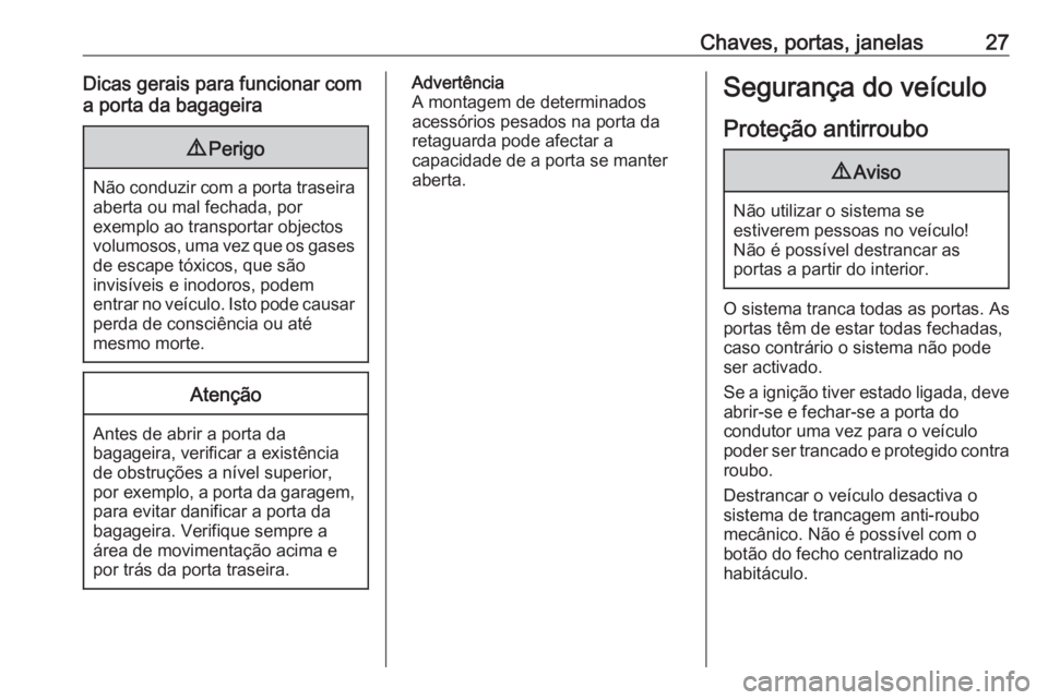 OPEL ADAM 2016 Manual de Instruções (in Portugues) Chaves, portas, janelas27Dicas gerais para funcionar com
a porta da bagageira9 Perigo
Não conduzir com a porta traseira
aberta ou mal fechada, por
exemplo ao transportar objectos
volumosos, uma vez q OPEL ADAM 2016 Manual de Instruções (in Portugues) Chaves, portas, janelas27Dicas gerais para funcionar com
a porta da bagageira9 Perigo
Não conduzir com a porta traseira
aberta ou mal fechada, por
exemplo ao transportar objectos
volumosos, uma vez q