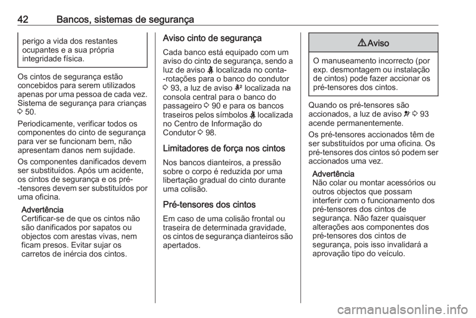 OPEL ADAM 2016 Manual de Instruções (in Portugues) 42Bancos, sistemas de segurançaperigo a vida dos restantes
ocupantes e a sua própria
integridade física.
Os cintos de segurança estão
concebidos para serem utilizados
apenas por uma pessoa de cad OPEL ADAM 2016 Manual de Instruções (in Portugues) 42Bancos, sistemas de segurançaperigo a vida dos restantes
ocupantes e a sua própria
integridade física.
Os cintos de segurança estão
concebidos para serem utilizados
apenas por uma pessoa de cad