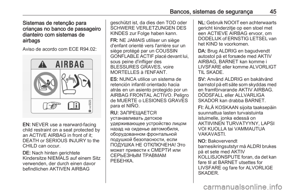 OPEL ADAM 2016 Manual de Instruções (in Portugues) Bancos, sistemas de segurança45Sistemas de retenção para
crianças no banco de passageiro
dianteiro com sistemas de
airbags
Aviso de acordo com ECE R94.02:
EN: NEVER use a rearward-facing
child re OPEL ADAM 2016 Manual de Instruções (in Portugues) Bancos, sistemas de segurança45Sistemas de retenção para
crianças no banco de passageiro
dianteiro com sistemas de
airbags
Aviso de acordo com ECE R94.02:
EN: NEVER use a rearward-facing
child re