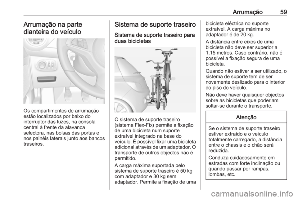 OPEL ADAM 2016 Manual de Instruções (in Portugues) Arrumação59Arrumação na parte
dianteira do veículo
Os compartimentos de arrumação
estão localizados por baixo do
interruptor das luzes, na consola central à frente da alavanca
selectora, nas OPEL ADAM 2016 Manual de Instruções (in Portugues) Arrumação59Arrumação na parte
dianteira do veículo
Os compartimentos de arrumação
estão localizados por baixo do
interruptor das luzes, na consola central à frente da alavanca
selectora, nas