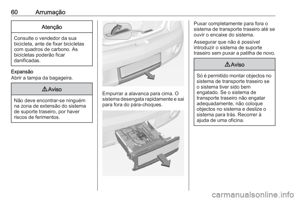 OPEL ADAM 2016 Manual de Instruções (in Portugues) 60ArrumaçãoAtenção
Consulte o vendedor da suabicicleta, ante de fixar bicicletas
com quadros de carbono. As
bicicletas poderão ficar
danificadas.
Expansão
Abrir a tampa da bagageira.
9 Aviso
Nã OPEL ADAM 2016 Manual de Instruções (in Portugues) 60ArrumaçãoAtenção
Consulte o vendedor da suabicicleta, ante de fixar bicicletas
com quadros de carbono. As
bicicletas poderão ficar
danificadas.
Expansão
Abrir a tampa da bagageira.
9 Aviso
Nã