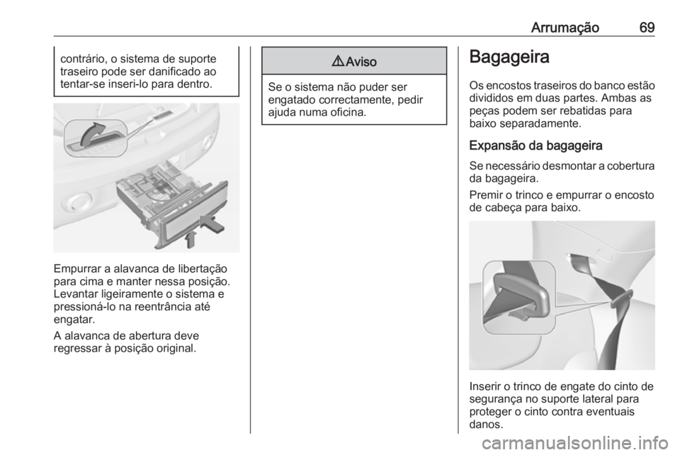 OPEL ADAM 2016 Manual de Instruções (in Portugues) Arrumação69contrário, o sistema de suporte
traseiro pode ser danificado ao tentar-se inseri-lo para dentro.
Empurrar a alavanca de libertação
para cima e manter nessa posição.
Levantar ligeiram OPEL ADAM 2016 Manual de Instruções (in Portugues) Arrumação69contrário, o sistema de suporte
traseiro pode ser danificado ao tentar-se inseri-lo para dentro.
Empurrar a alavanca de libertação
para cima e manter nessa posição.
Levantar ligeiram