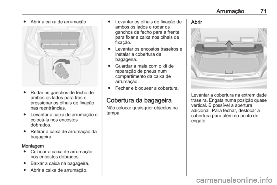 OPEL ADAM 2016 Manual de Instruções (in Portugues) Arrumação71● Abrir a caixa de arrumação.
● Rodar os ganchos de fecho deambos os lados para trás e
pressionar os olhais de fixação
nas reentrâncias.
● Levantar a caixa de arrumação e
co OPEL ADAM 2016 Manual de Instruções (in Portugues) Arrumação71● Abrir a caixa de arrumação.
● Rodar os ganchos de fecho deambos os lados para trás e
pressionar os olhais de fixação
nas reentrâncias.
● Levantar a caixa de arrumação e
co