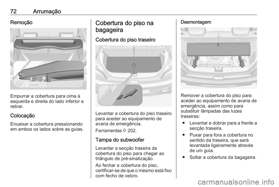 OPEL ADAM 2016 Manual de Instruções (in Portugues) 72ArrumaçãoRemoção
Empurrar a cobertura para cima à
esquerda e direita do lado inferior e
retirar.
Colocação
Encaixar a cobertura pressionando em ambos os lados sobre as guias.
Cobertura do pis OPEL ADAM 2016 Manual de Instruções (in Portugues) 72ArrumaçãoRemoção
Empurrar a cobertura para cima à
esquerda e direita do lado inferior e
retirar.
Colocação
Encaixar a cobertura pressionando em ambos os lados sobre as guias.
Cobertura do pis