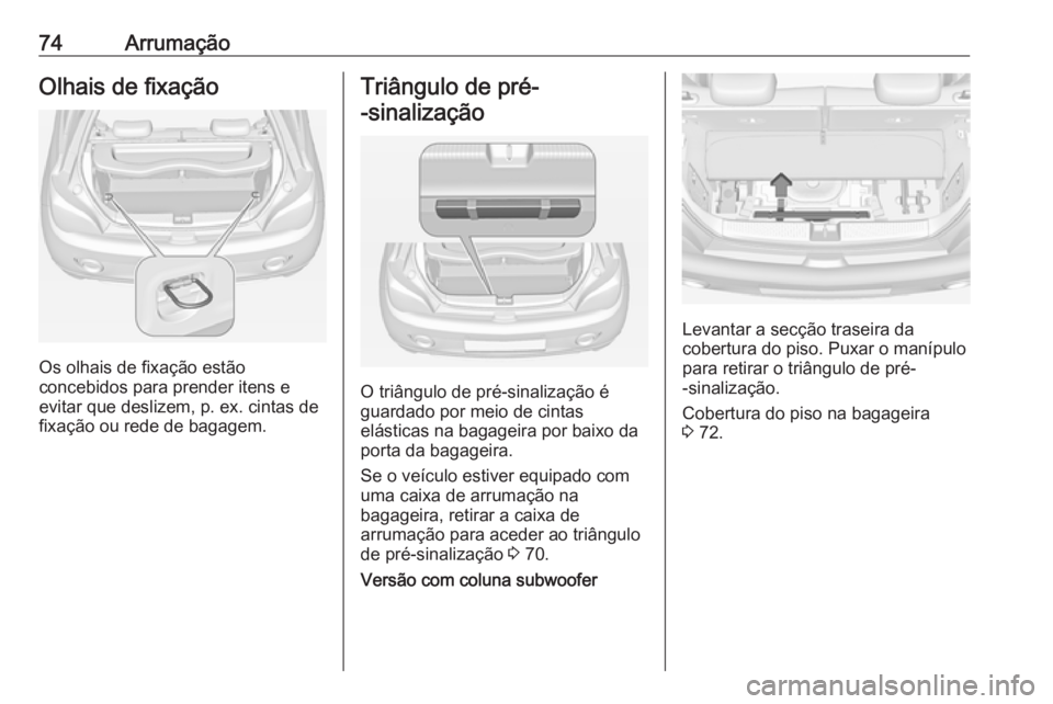 OPEL ADAM 2016 Manual de Instruções (in Portugues) 74ArrumaçãoOlhais de fixação
Os olhais de fixação estão
concebidos para prender itens e
evitar que deslizem, p. ex. cintas de
fixação ou rede de bagagem.
Triângulo de pré-
-sinalização
O OPEL ADAM 2016 Manual de Instruções (in Portugues) 74ArrumaçãoOlhais de fixação
Os olhais de fixação estão
concebidos para prender itens e
evitar que deslizem, p. ex. cintas de
fixação ou rede de bagagem.
Triângulo de pré-
-sinalização
O