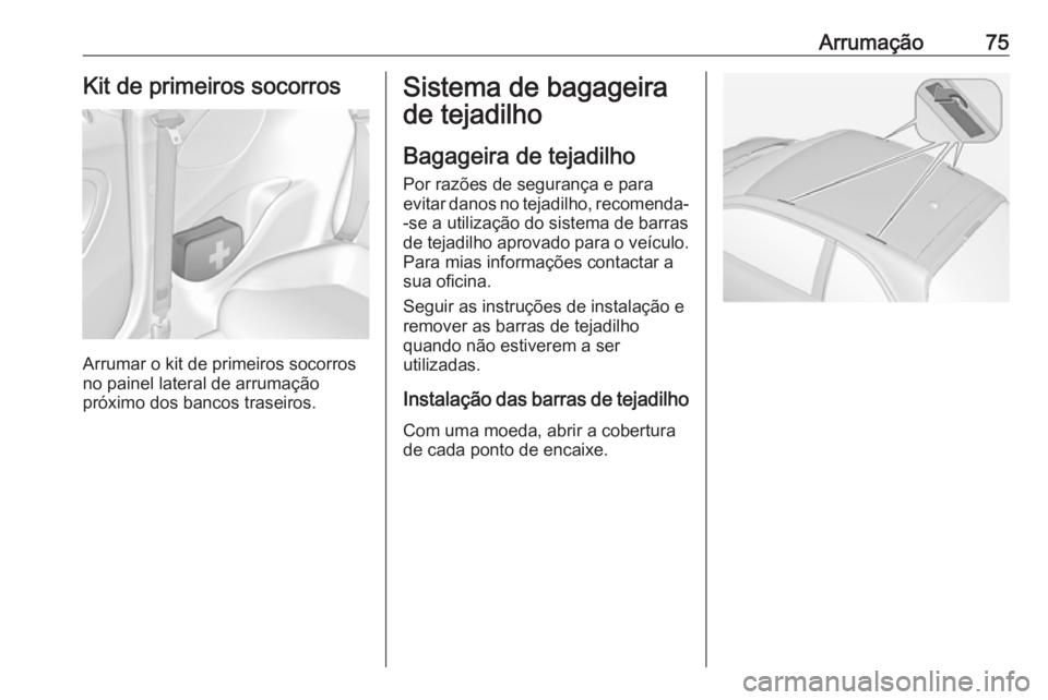 OPEL ADAM 2016 Manual de Instruções (in Portugues) Arrumação75Kit de primeiros socorros
Arrumar o kit de primeiros socorros
no painel lateral de arrumação
próximo dos bancos traseiros.
Sistema de bagageira
de tejadilho
Bagageira de tejadilho Por OPEL ADAM 2016 Manual de Instruções (in Portugues) Arrumação75Kit de primeiros socorros
Arrumar o kit de primeiros socorros
no painel lateral de arrumação
próximo dos bancos traseiros.
Sistema de bagageira
de tejadilho
Bagageira de tejadilho Por