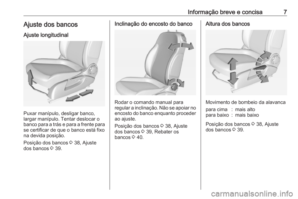 OPEL ADAM 2016  Manual de Instruções (in Portugues) Informação breve e concisa7Ajuste dos bancosAjuste longitudinal
Puxar manípulo, desligar banco,
largar manípulo. Tentar deslocar o
banco para a trás e para a frente para
se certificar de que o ba