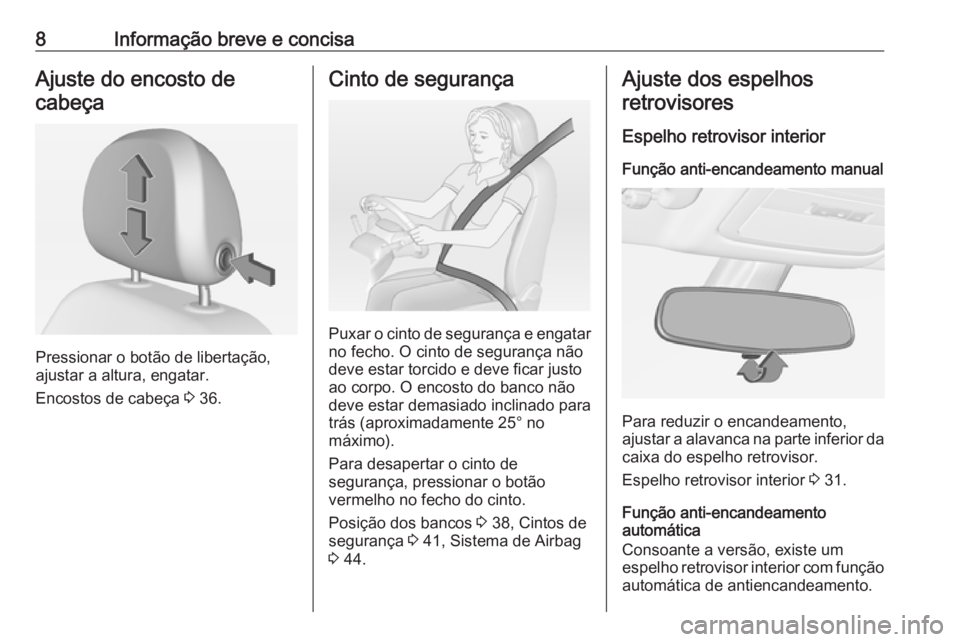 OPEL ADAM 2016  Manual de Instruções (in Portugues) 8Informação breve e concisaAjuste do encosto decabeça
Pressionar o botão de libertação,
ajustar a altura, engatar.
Encostos de cabeça  3 36.
Cinto de segurança
Puxar o cinto de segurança e en