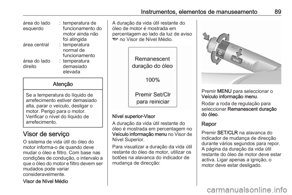 OPEL ADAM 2016 Manual de Instruções (in Portugues) Instrumentos, elementos de manuseamento89área do lado
esquerdo:temperatura de
funcionamento do
motor ainda não
foi atingidaárea central:temperatura
normal de
funcionamentoárea do lado
direito:temp OPEL ADAM 2016 Manual de Instruções (in Portugues) Instrumentos, elementos de manuseamento89área do lado
esquerdo:temperatura de
funcionamento do
motor ainda não
foi atingidaárea central:temperatura
normal de
funcionamentoárea do lado
direito:temp