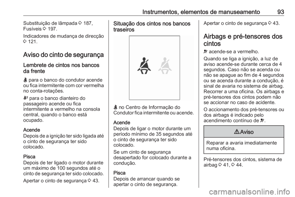 OPEL ADAM 2016 Manual de Instruções (in Portugues) Instrumentos, elementos de manuseamento93Substituição de lâmpada 3 187,
Fusíveis 3 197.
Indicadores de mudança de direcção
3 121.
Aviso do cinto de segurança Lembrete de cintos nos bancos
da OPEL ADAM 2016 Manual de Instruções (in Portugues) Instrumentos, elementos de manuseamento93Substituição de lâmpada 3 187,
Fusíveis 3 197.
Indicadores de mudança de direcção
3 121.
Aviso do cinto de segurança Lembrete de cintos nos bancos
da