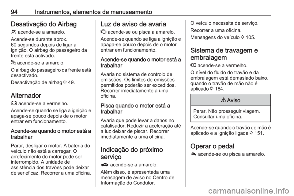 OPEL ADAM 2016 Manual de Instruções (in Portugues) 94Instrumentos, elementos de manuseamentoDesativação do Airbag
V acende-se a amarelo.
Acende-se durante aprox.
60 segundos depois de ligar a
ignição. O airbag do passageiro da
frente está activa OPEL ADAM 2016 Manual de Instruções (in Portugues) 94Instrumentos, elementos de manuseamentoDesativação do Airbag
V acende-se a amarelo.
Acende-se durante aprox.
60 segundos depois de ligar a
ignição. O airbag do passageiro da
frente está activa