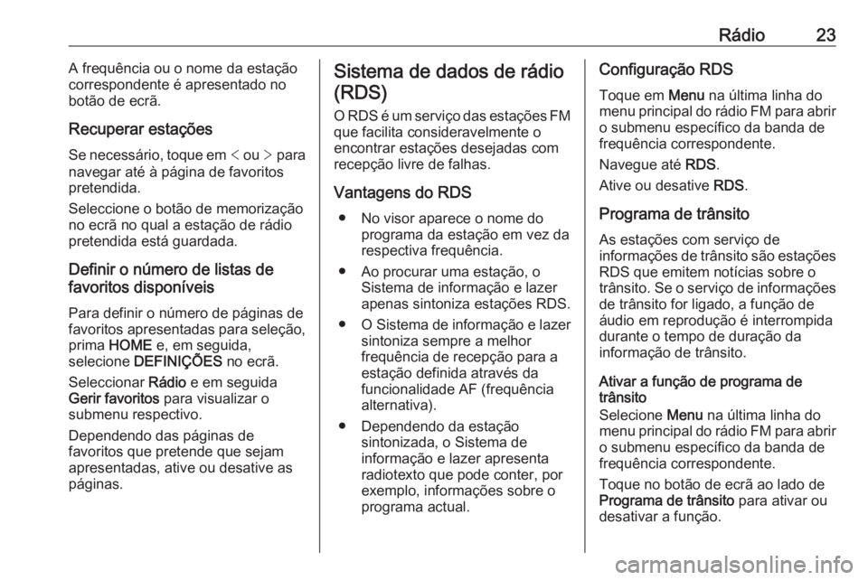 OPEL ADAM 2016.5 Manual de Informação e Lazer (in Portugues) Rádio23A frequência ou o nome da estação
correspondente é apresentado no
botão de ecrã.
Recuperar estações Se necessário, toque em < ou > para
navegar até à página de favoritos pretendi OPEL ADAM 2016.5 Manual de Informação e Lazer (in Portugues) Rádio23A frequência ou o nome da estação
correspondente é apresentado no
botão de ecrã.
Recuperar estações Se necessário, toque em < ou > para
navegar até à página de favoritos pretendi