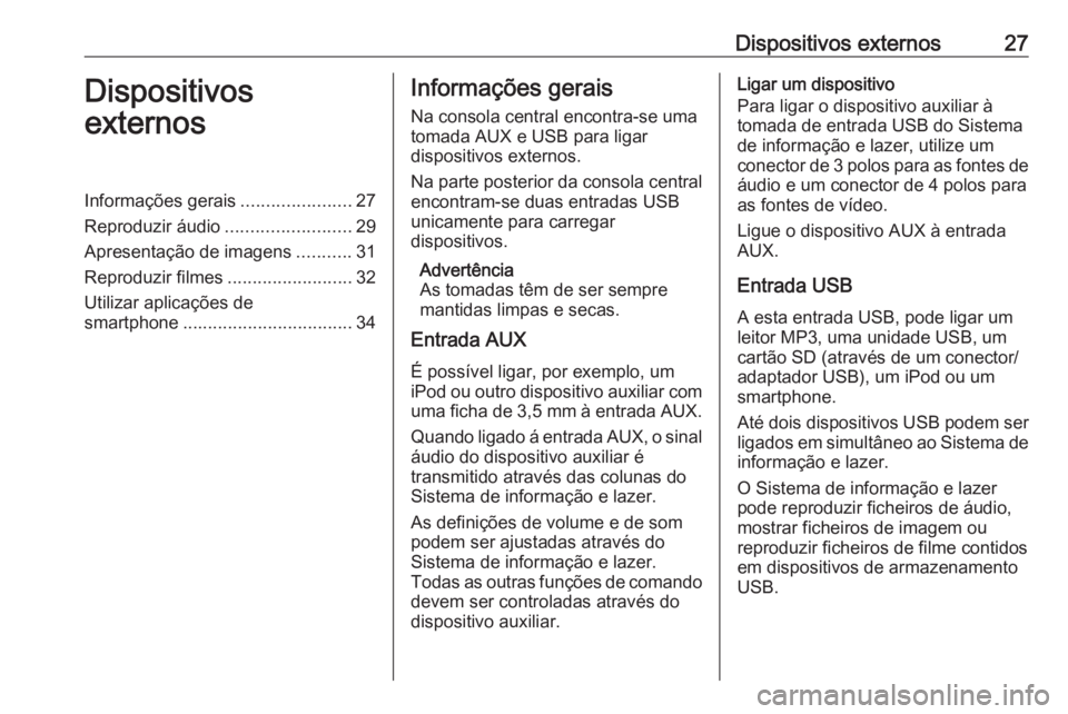 OPEL ADAM 2016.5 Manual de Informação e Lazer (in Portugues) Dispositivos externos27Dispositivos
externosInformações gerais ......................27
Reproduzir áudio .........................29
Apresentação de imagens ...........31
Reproduzir filmes ...... OPEL ADAM 2016.5 Manual de Informação e Lazer (in Portugues) Dispositivos externos27Dispositivos
externosInformações gerais ......................27
Reproduzir áudio .........................29
Apresentação de imagens ...........31
Reproduzir filmes ......