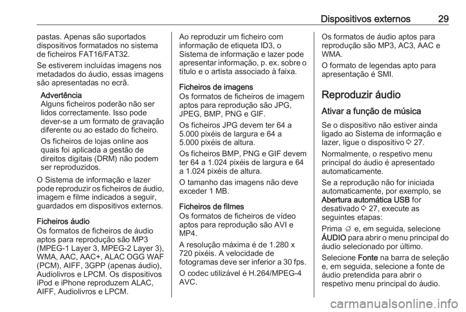OPEL ADAM 2016.5 Manual de Informação e Lazer (in Portugues) Dispositivos externos29pastas. Apenas são suportados
dispositivos formatados no sistema
de ficheiros FAT16/FAT32.
Se estiverem incluídas imagens nos
metadados do áudio, essas imagens
são apresenta OPEL ADAM 2016.5 Manual de Informação e Lazer (in Portugues) Dispositivos externos29pastas. Apenas são suportados
dispositivos formatados no sistema
de ficheiros FAT16/FAT32.
Se estiverem incluídas imagens nos
metadados do áudio, essas imagens
são apresenta