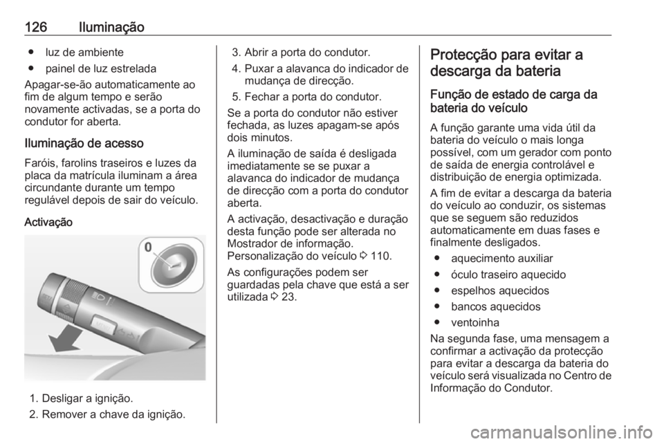 OPEL ADAM 2016.5 Manual de Instruções (in Portugues) 126Iluminação● luz de ambiente
● painel de luz estrelada
Apagar-se-ão automaticamente ao
fim de algum tempo e serão
novamente activadas, se a porta do
condutor for aberta.
Iluminação de aces OPEL ADAM 2016.5 Manual de Instruções (in Portugues) 126Iluminação● luz de ambiente
● painel de luz estrelada
Apagar-se-ão automaticamente ao
fim de algum tempo e serão
novamente activadas, se a porta do
condutor for aberta.
Iluminação de aces