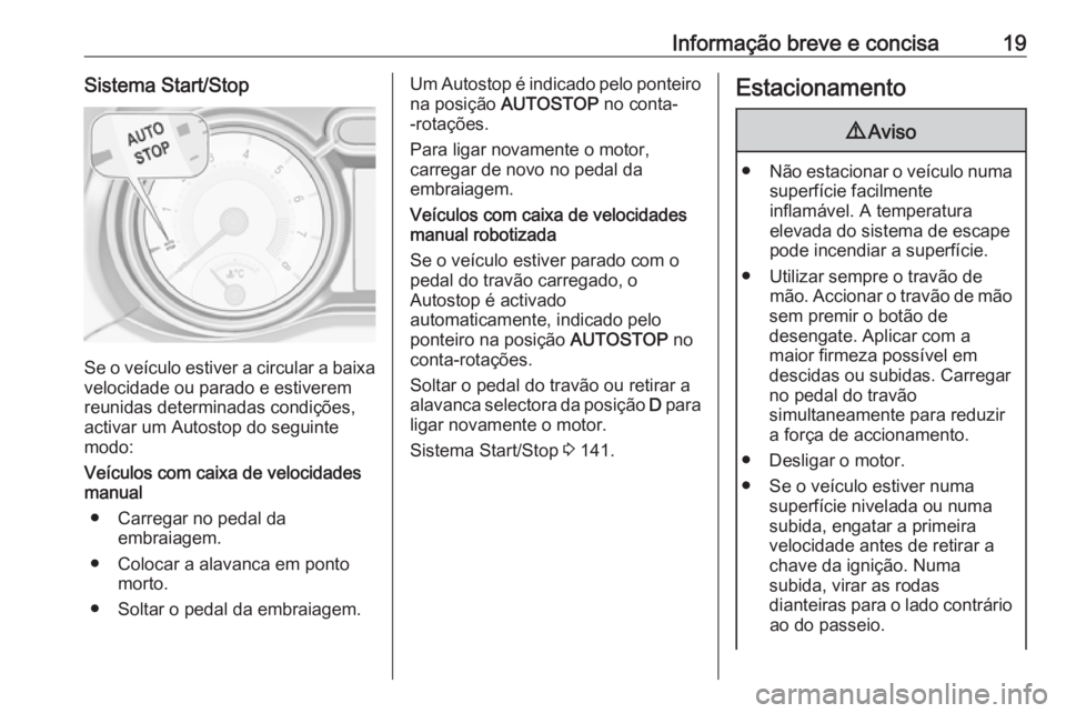 OPEL ADAM 2016.5  Manual de Instruções (in Portugues) Informação breve e concisa19Sistema Start/Stop
Se o veículo estiver a circular a baixavelocidade ou parado e estiverem
reunidas determinadas condições,
activar um Autostop do seguinte
modo:
Veíc OPEL ADAM 2016.5  Manual de Instruções (in Portugues) Informação breve e concisa19Sistema Start/Stop
Se o veículo estiver a circular a baixavelocidade ou parado e estiverem
reunidas determinadas condições,
activar um Autostop do seguinte
modo:
Veíc