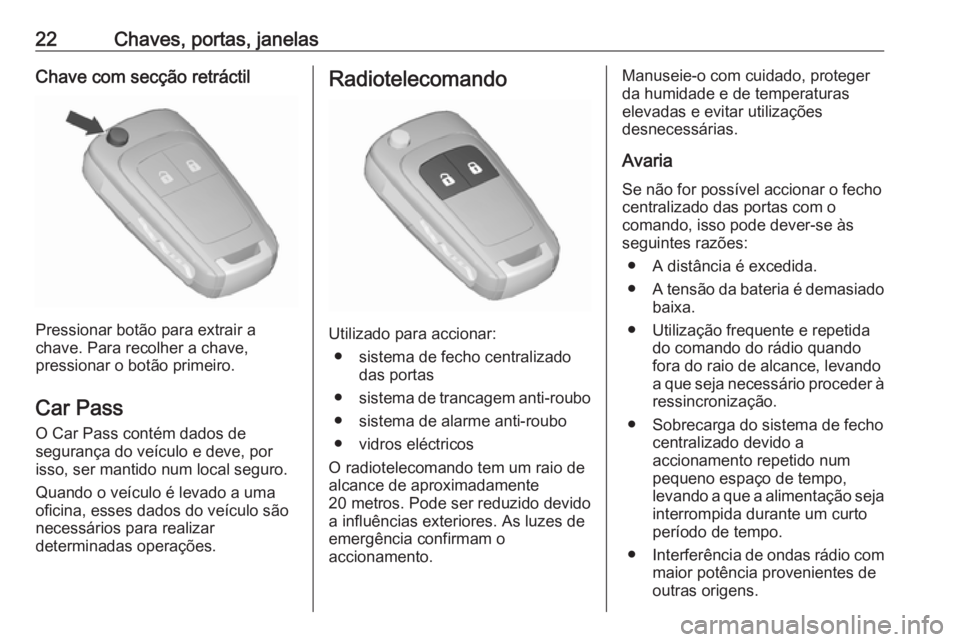 OPEL ADAM 2016.5 Manual de Instruções (in Portugues) 22Chaves, portas, janelasChave com secção retráctil
Pressionar botão para extrair a
chave. Para recolher a chave,
pressionar o botão primeiro.
Car Pass O Car Pass contém dados de
segurança do v OPEL ADAM 2016.5 Manual de Instruções (in Portugues) 22Chaves, portas, janelasChave com secção retráctil
Pressionar botão para extrair a
chave. Para recolher a chave,
pressionar o botão primeiro.
Car Pass O Car Pass contém dados de
segurança do v