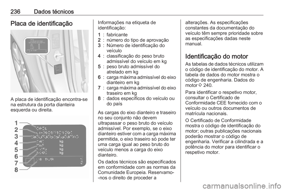 OPEL ADAM 2016.5 Manual de Instruções (in Portugues) 236Dados técnicosPlaca de identificação
A placa de identificação encontra-se
na estrutura da porta dianteira
esquerda ou direita.
Informações na etiqueta de
identificação:1:fabricante2:númer OPEL ADAM 2016.5 Manual de Instruções (in Portugues) 236Dados técnicosPlaca de identificação
A placa de identificação encontra-se
na estrutura da porta dianteira
esquerda ou direita.
Informações na etiqueta de
identificação:1:fabricante2:númer