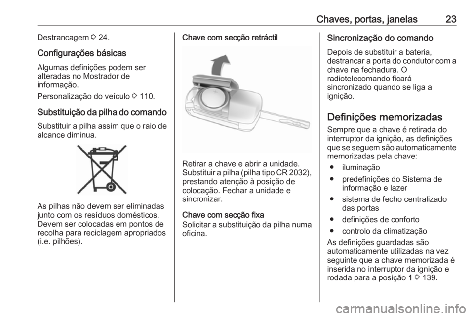OPEL ADAM 2016.5  Manual de Instruções (in Portugues) Chaves, portas, janelas23Destrancagem 3 24.
Configurações básicas
Algumas definições podem ser
alteradas no Mostrador de
informação.
Personalização do veículo  3 110.
Substituição da pilha OPEL ADAM 2016.5  Manual de Instruções (in Portugues) Chaves, portas, janelas23Destrancagem 3 24.
Configurações básicas
Algumas definições podem ser
alteradas no Mostrador de
informação.
Personalização do veículo  3 110.
Substituição da pilha