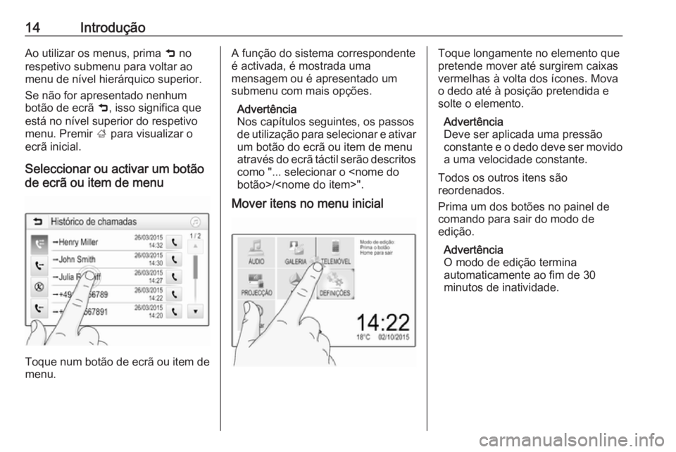 OPEL ADAM 2017 Manual de Informação e Lazer (in Portugues) 14IntroduçãoAo utilizar os menus, prima 9 no
respetivo submenu para voltar ao
menu de nível hierárquico superior.
Se não for apresentado nenhum botão de ecrã 9, isso significa que
está no ní OPEL ADAM 2017 Manual de Informação e Lazer (in Portugues) 14IntroduçãoAo utilizar os menus, prima 9 no
respetivo submenu para voltar ao
menu de nível hierárquico superior.
Se não for apresentado nenhum botão de ecrã 9, isso significa que
está no ní