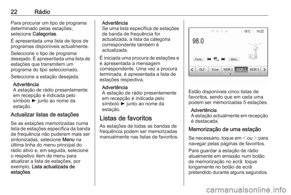 OPEL ADAM 2017 Manual de Informação e Lazer (in Portugues) 22RádioPara procurar um tipo de programa
determinado pelas estações,
selecione Categorias .
É apresentada uma lista de tipos de programas disponíveis actualmente.
Seleccione o tipo de programa
d OPEL ADAM 2017 Manual de Informação e Lazer (in Portugues) 22RádioPara procurar um tipo de programa
determinado pelas estações,
selecione Categorias .
É apresentada uma lista de tipos de programas disponíveis actualmente.
Seleccione o tipo de programa
d