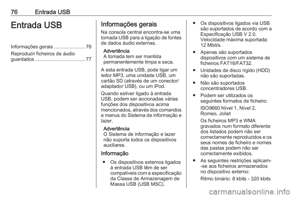 OPEL ADAM 2017 Manual de Informação e Lazer (in Portugues) 76Entrada USBEntrada USBInformações gerais......................76
Reproduzir ficheiros de áudio
guardados .................................... 77Informações gerais
Na consola central encontra-se OPEL ADAM 2017 Manual de Informação e Lazer (in Portugues) 76Entrada USBEntrada USBInformações gerais......................76
Reproduzir ficheiros de áudio
guardados .................................... 77Informações gerais
Na consola central encontra-se