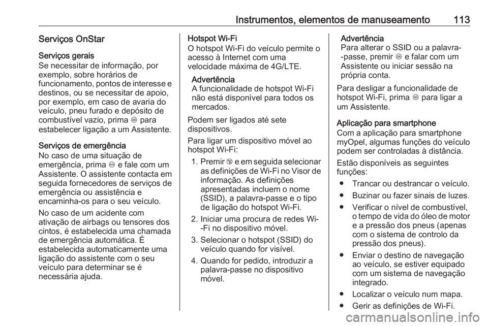 OPEL ADAM 2017  Manual de Instruções (in Portugues) Instrumentos, elementos de manuseamento113Serviços OnStar
Serviços gerais
Se necessitar de informação, por
exemplo, sobre horários de
funcionamento, pontos de interesse e destinos, ou se necessit