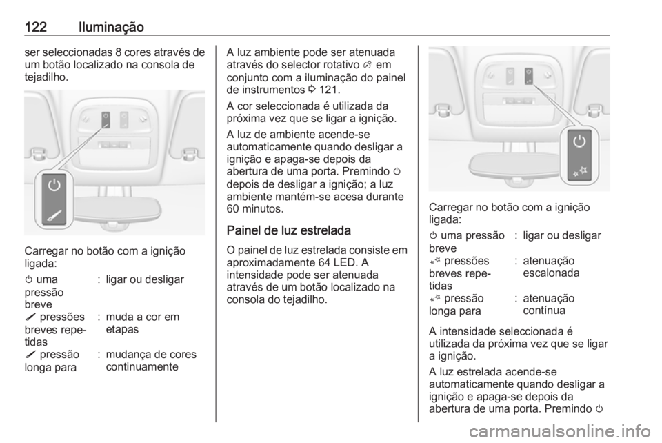 OPEL ADAM 2017 Manual de Instruções (in Portugues) 122Iluminaçãoser seleccionadas 8 cores através de
um botão localizado na consola de
tejadilho.
Carregar no botão com a ignição
ligada:
m uma
pressão
breve:ligar ou desligarS pressões
breves OPEL ADAM 2017 Manual de Instruções (in Portugues) 122Iluminaçãoser seleccionadas 8 cores através de
um botão localizado na consola de
tejadilho.
Carregar no botão com a ignição
ligada:
m uma
pressão
breve:ligar ou desligarS pressões
breves