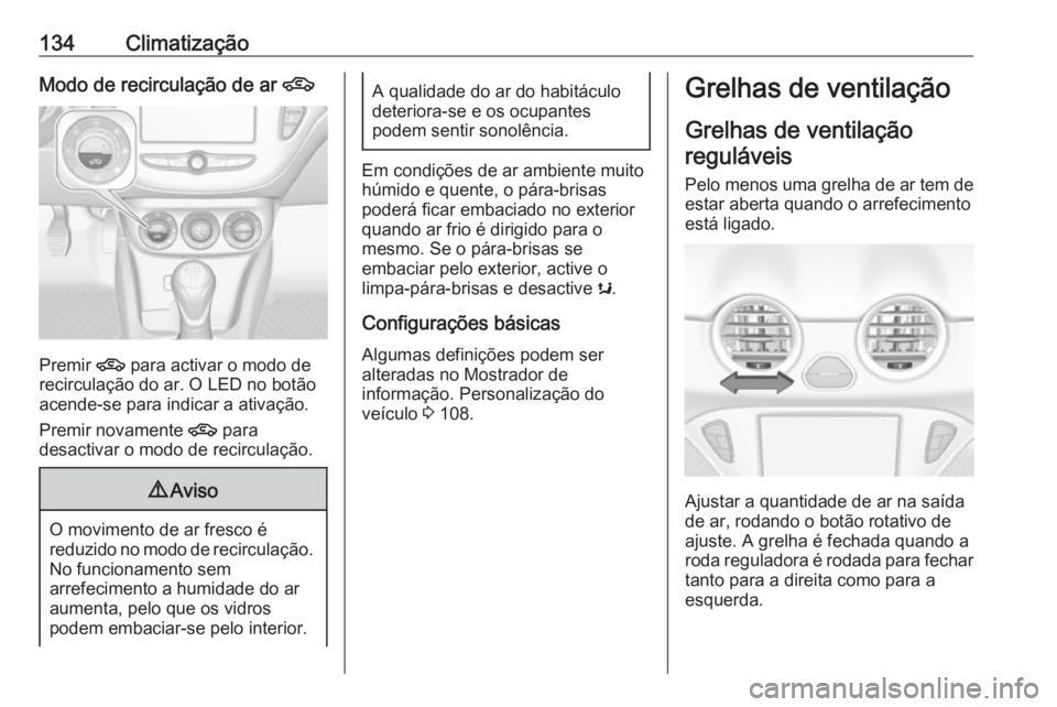 OPEL ADAM 2017 Manual de Instruções (in Portugues) 134ClimatizaçãoModo de recirculação de ar 4
Premir 4 para activar o modo de
recirculação do ar. O LED no botão
acende-se para indicar a ativação.
Premir novamente 4 para
desactivar o modo de OPEL ADAM 2017 Manual de Instruções (in Portugues) 134ClimatizaçãoModo de recirculação de ar 4
Premir 4 para activar o modo de
recirculação do ar. O LED no botão
acende-se para indicar a ativação.
Premir novamente 4 para
desactivar o modo de
