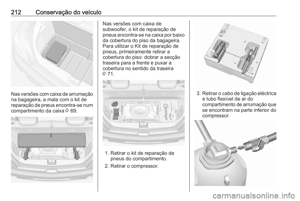 OPEL ADAM 2017 Manual de Instruções (in Portugues) 212Conservação do veículo
Nas versões com caixa de arrumaçãona bagageira, a mala com o kit de
reparação de pneus encontra-se num
compartimento da caixa 3 69.
Nas versões com caixa de
subwoof OPEL ADAM 2017 Manual de Instruções (in Portugues) 212Conservação do veículo
Nas versões com caixa de arrumaçãona bagageira, a mala com o kit de
reparação de pneus encontra-se num
compartimento da caixa 3 69.
Nas versões com caixa de
subwoof