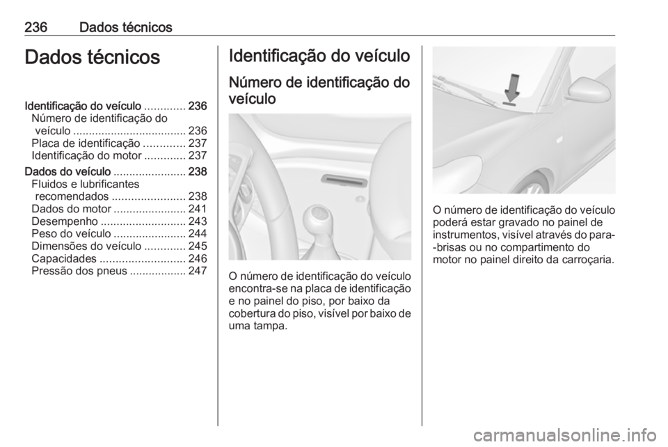 OPEL ADAM 2017 Manual de Instruções (in Portugues) 236Dados técnicosDados técnicosIdentificação do veículo.............236
Número de identificação do veículo .................................... 236
Placa de identificação .............237
I OPEL ADAM 2017 Manual de Instruções (in Portugues) 236Dados técnicosDados técnicosIdentificação do veículo.............236
Número de identificação do veículo .................................... 236
Placa de identificação .............237
I