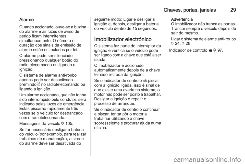 OPEL ADAM 2017  Manual de Instruções (in Portugues) Chaves, portas, janelas29Alarme
Quando accionado, ouve-se a buzina do alarme e as luzes de aviso de
perigo ficam intermitentes
simultaneamente. O número e
duração dos sinais da emissão de
alarme e