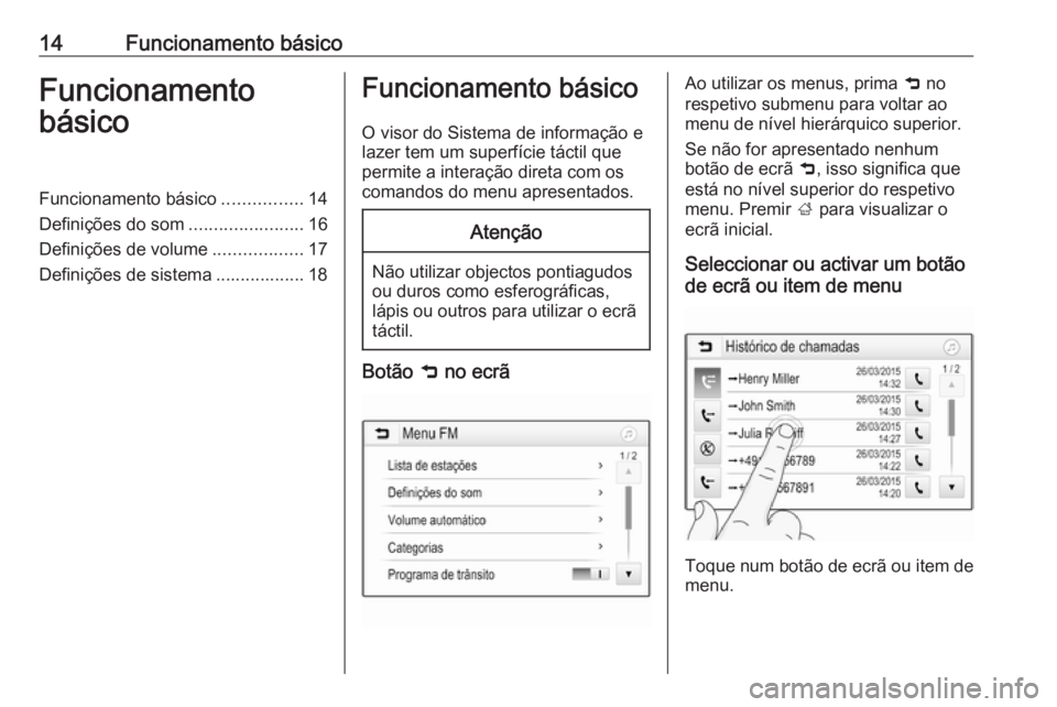 OPEL ADAM 2017.5  Manual de Informação e Lazer (in Portugues) 14Funcionamento básicoFuncionamento
básicoFuncionamento básico ................14
Definições do som .......................16
Definições de volume ..................17
Definições de sistema .