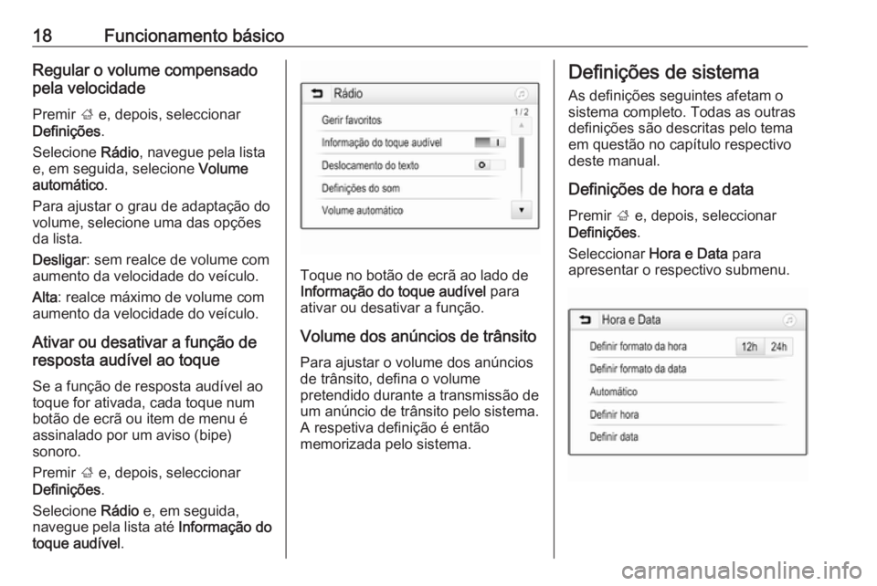 OPEL ADAM 2017.5  Manual de Informação e Lazer (in Portugues) 18Funcionamento básicoRegular o volume compensado
pela velocidade
Premir  ; e, depois, seleccionar
Definições .
Selecione  Rádio, navegue pela lista
e, em seguida, selecione  Volume
automático .
