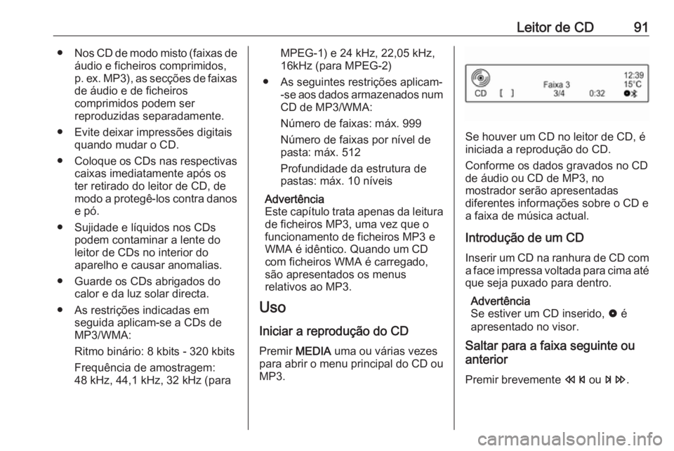 OPEL ADAM 2017.5 Manual de Informação e Lazer (in Portugues) Leitor de CD91●Nos CD de modo misto (faixas de
áudio e ficheiros comprimidos,
p. ex. MP3), as secções de faixas
de áudio e de ficheiros
comprimidos podem ser
reproduzidas separadamente.
● Evit OPEL ADAM 2017.5 Manual de Informação e Lazer (in Portugues) Leitor de CD91●Nos CD de modo misto (faixas de
áudio e ficheiros comprimidos,
p. ex. MP3), as secções de faixas
de áudio e de ficheiros
comprimidos podem ser
reproduzidas separadamente.
● Evit