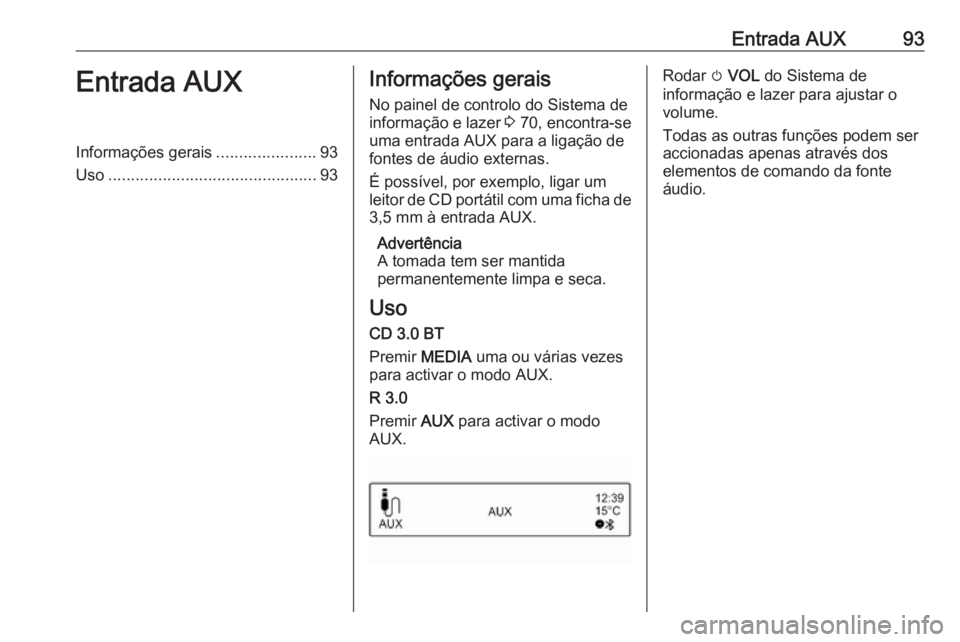 OPEL ADAM 2017.5 Manual de Informação e Lazer (in Portugues) Entrada AUX93Entrada AUXInformações gerais......................93
Uso .............................................. 93Informações gerais
No painel de controlo do Sistema de
informação e lazer OPEL ADAM 2017.5 Manual de Informação e Lazer (in Portugues) Entrada AUX93Entrada AUXInformações gerais......................93
Uso .............................................. 93Informações gerais
No painel de controlo do Sistema de
informação e lazer